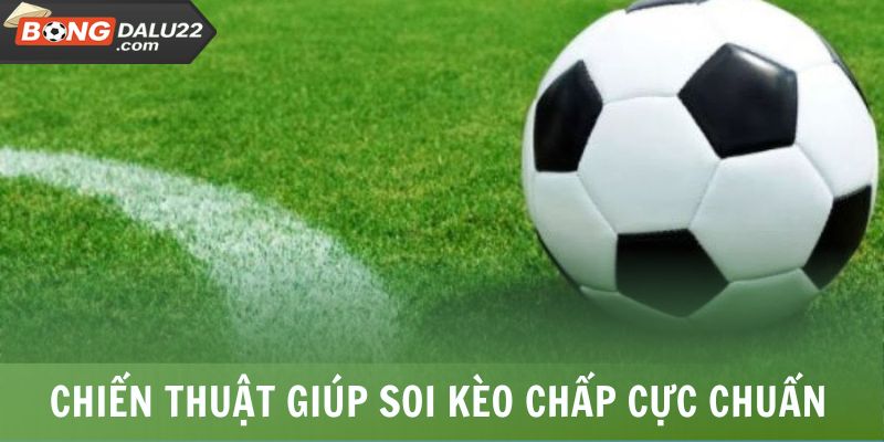 Chiến thuật giúp soi kèo chấp cực chuẩn