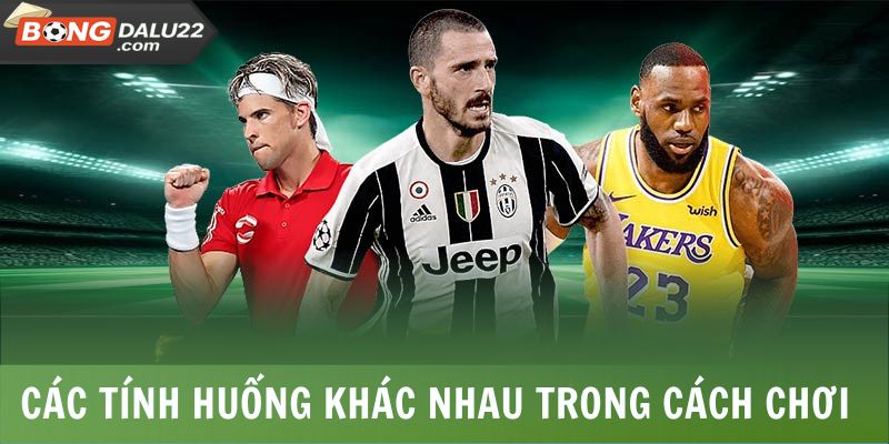 Các tính huống khác nhau trong cách chơi này