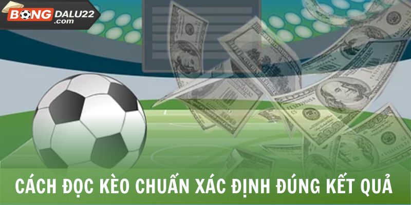 Nắm rõ cách đọc kèo chuẩn xác định đúng kết quả