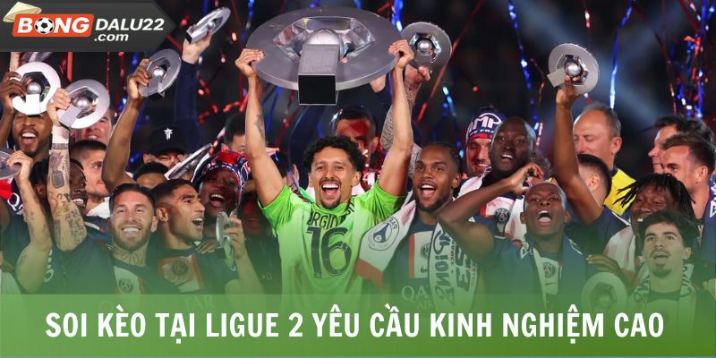 Soi kèo tại Ligue 2 yêu cầu kinh nghiệm cao