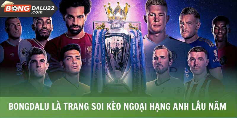 Soi Kèo Ngoại Hạng Anh 3 BONGDALU là trang soi kèo Ngoại Hạng Anh lâu năm