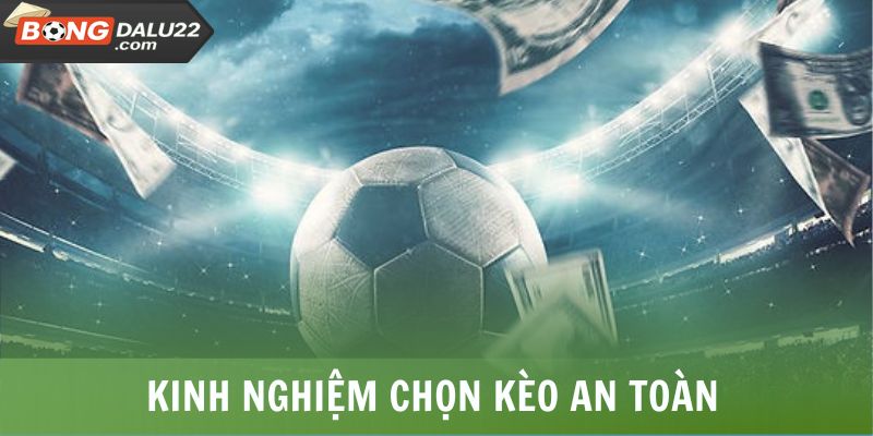 Kinh nghiệm chọn kèo an toàn