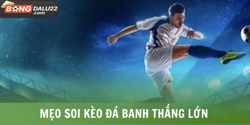 Mẹo soi kèo đá banh thắng lớn